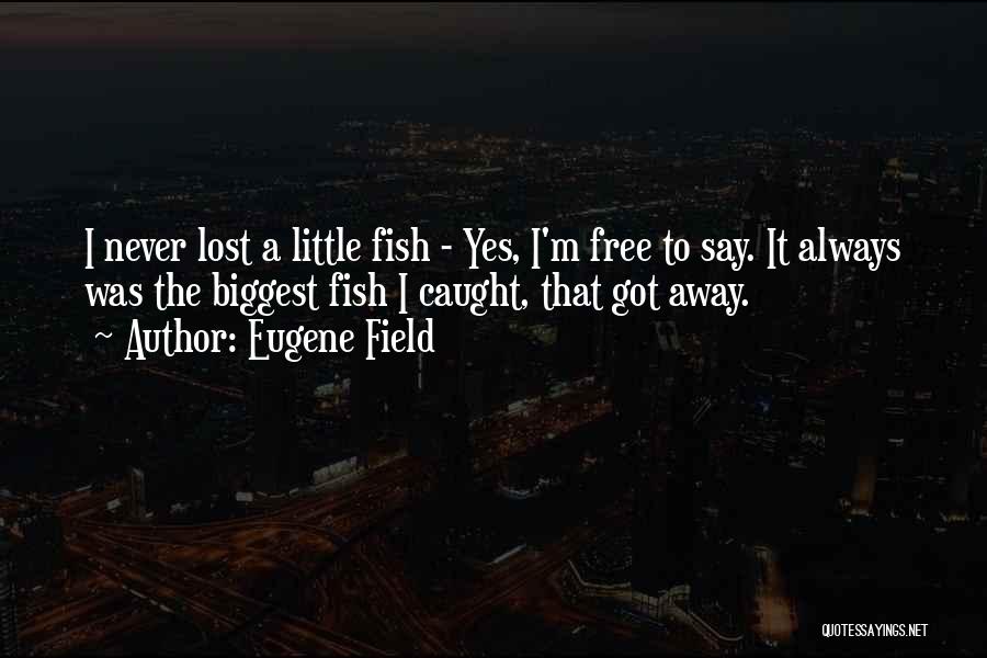 Fish Caught Quotes By Eugene Field