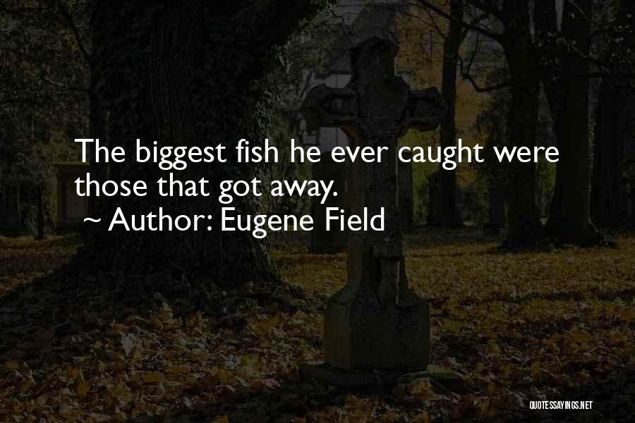 Fish Caught Quotes By Eugene Field