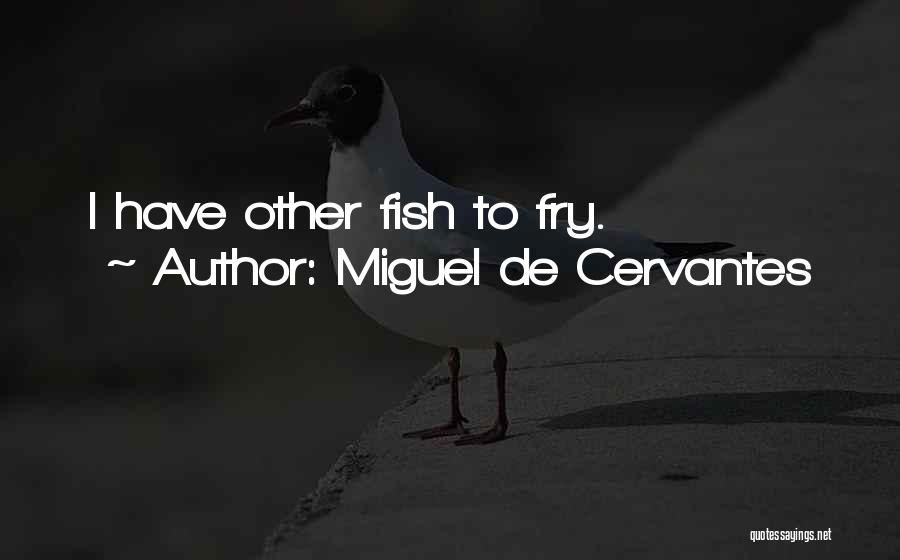 Fish Fry Quotes By Miguel De Cervantes