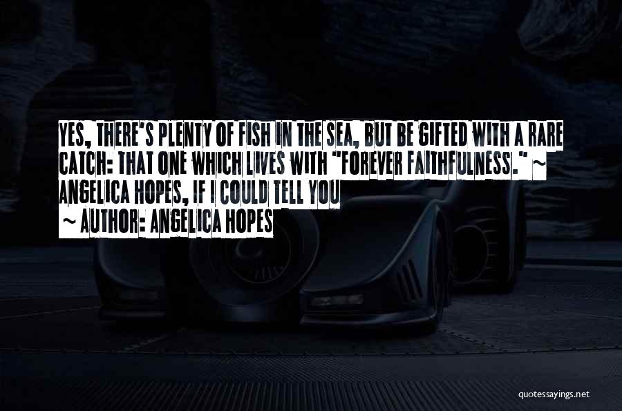 Fish In The Sea Love Quotes By Angelica Hopes
