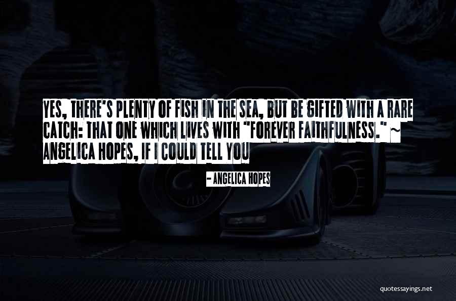 Fish In The Sea Love Quotes By Angelica Hopes