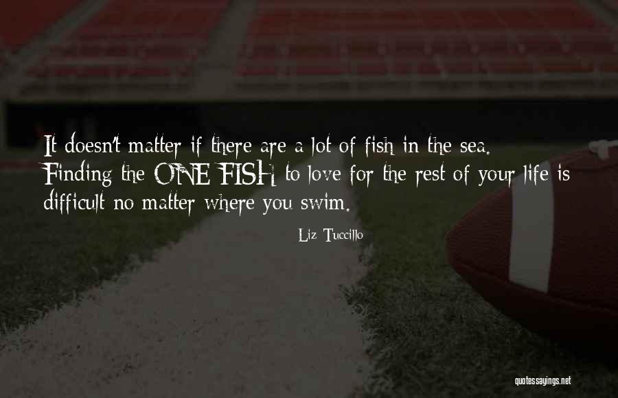 Fish In The Sea Love Quotes By Liz Tuccillo