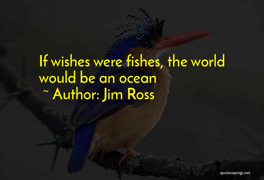 Fishes Wishes Quotes By Jim Ross