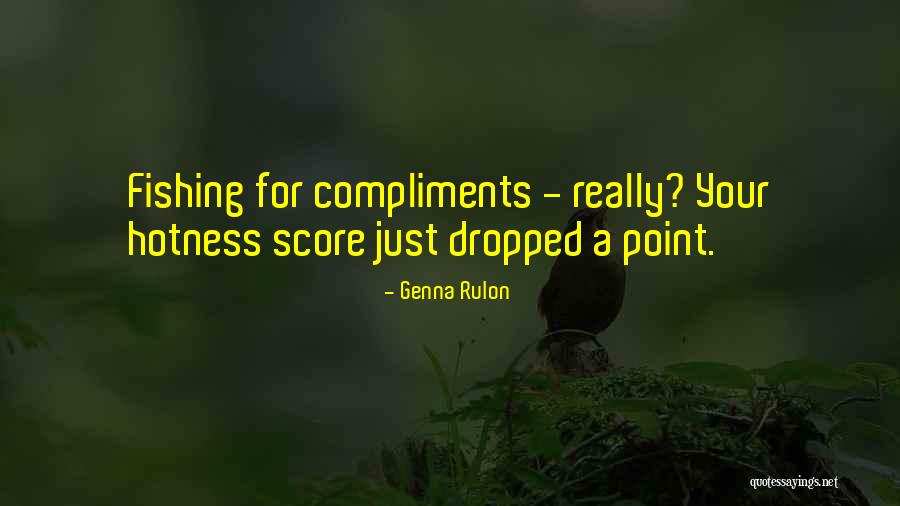 Fishing For Compliments Quotes By Genna Rulon