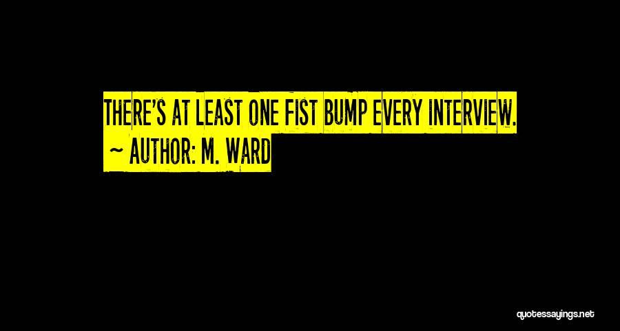 Fist Bump Quotes By M. Ward