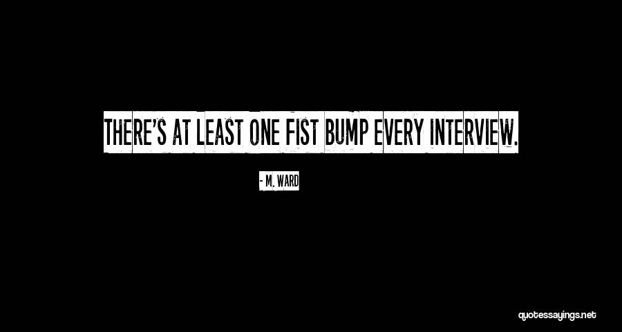 Fist Bumps Quotes By M. Ward Fist Bumps Quotes By M. Ward