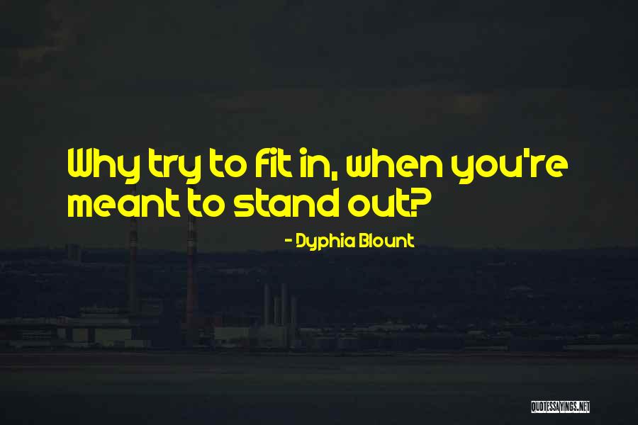 Fit In Stand Out Quotes By Dyphia Blount