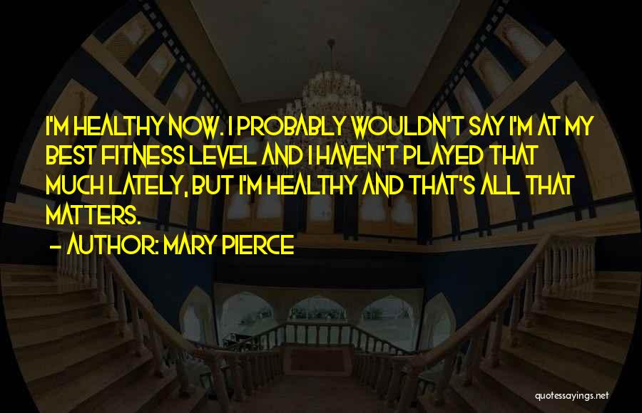 Fitness Level Quotes By Mary Pierce