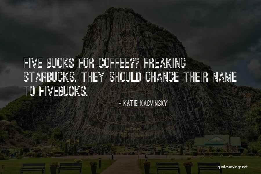 Five Bucks Quotes By Katie Kacvinsky Five Bucks Quotes By Katie Kacvinsky