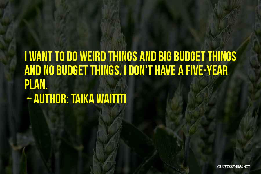 Five Year Plan Quotes By Taika Waititi