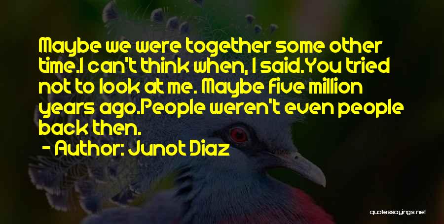 Five Years Ago Quotes By Junot Diaz