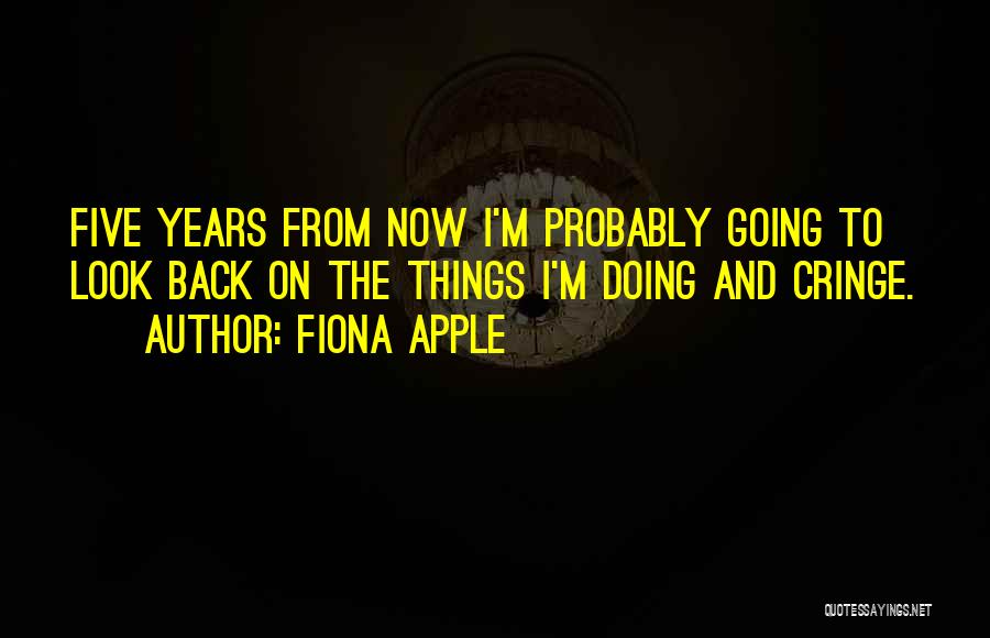 Five Years From Now Quotes By Fiona Apple