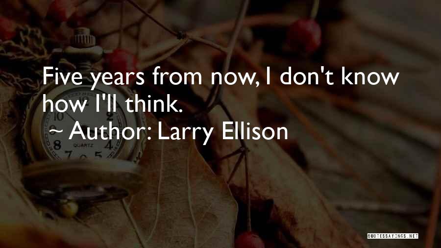 Five Years From Now Quotes By Larry Ellison