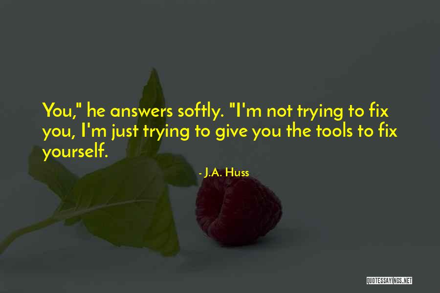 Fix Yourself Quotes By J.A. Huss Fix Yourself Quotes By J.A. Huss