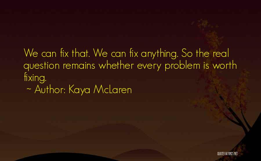 Fixing Problems Quotes By Kaya McLaren