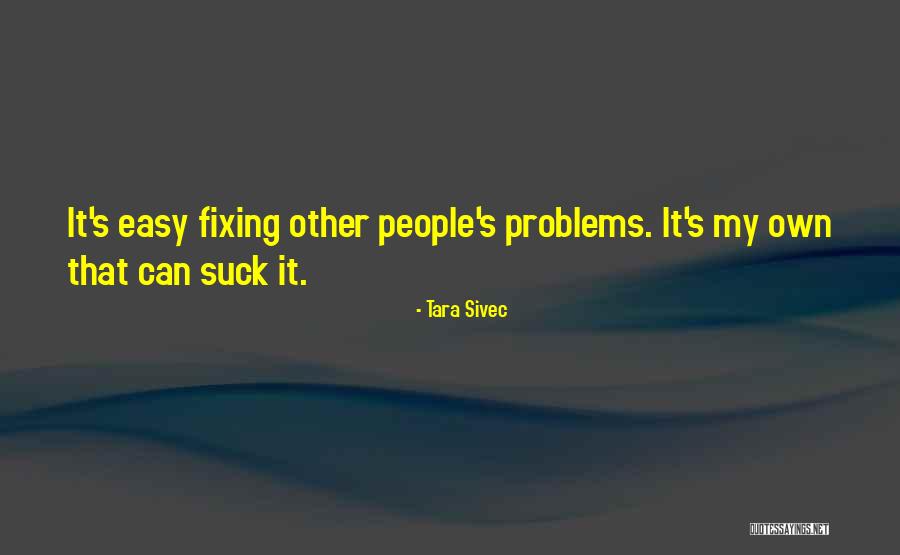 Fixing Your Own Problems Quotes By Tara Sivec