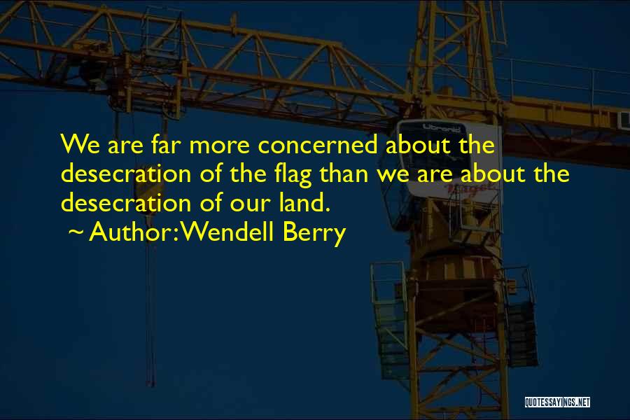 Flag Desecration Quotes By Wendell Berry