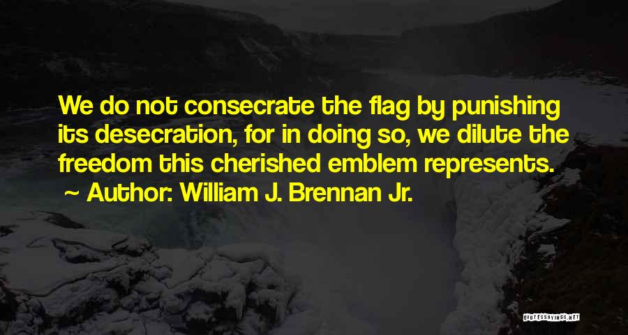Flag Desecration Quotes By William J. Brennan Jr.