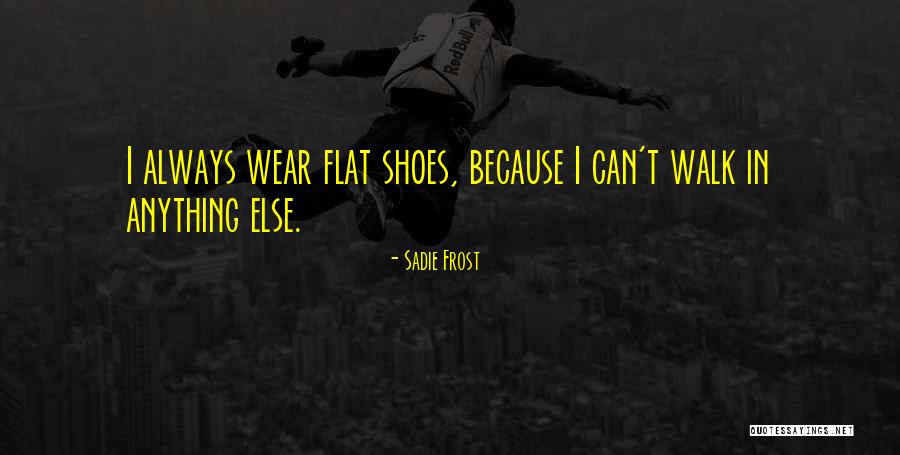 Flat Shoes Quotes By Sadie Frost Flat Shoes Quotes By Sadie Frost