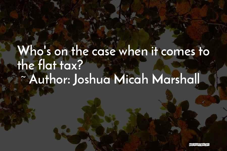 Flat Tax Quotes By Joshua Micah Marshall