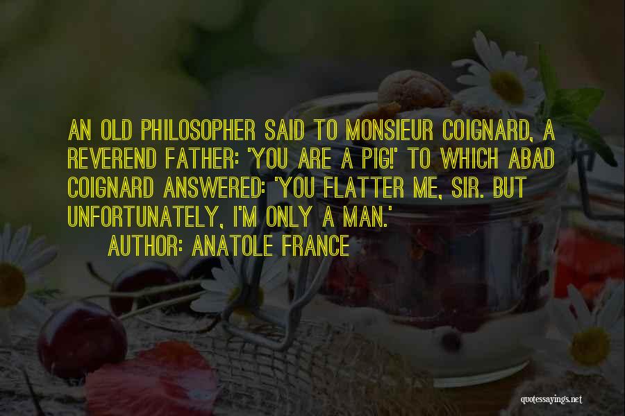 Flatter Me Quotes By Anatole France