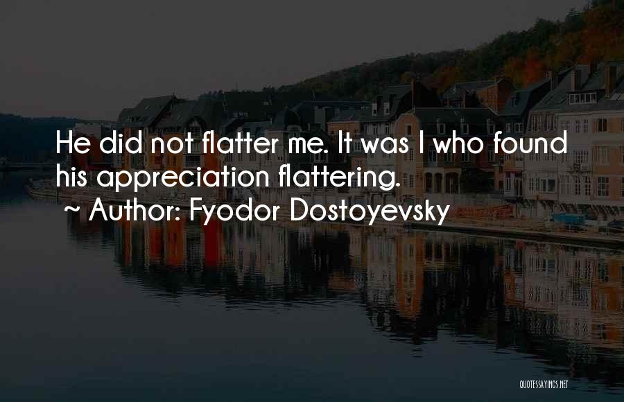 Flatter Me Quotes By Fyodor Dostoyevsky