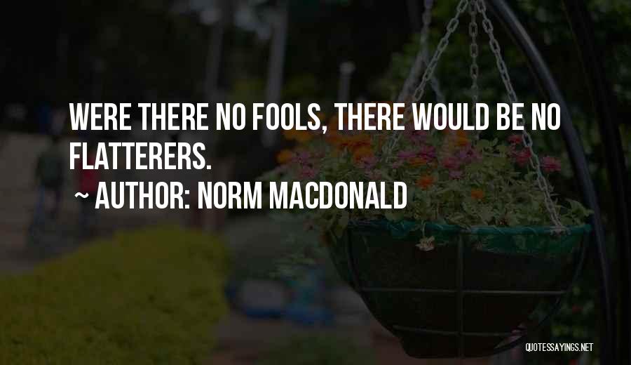 Flatterers Quotes By Norm MacDonald
