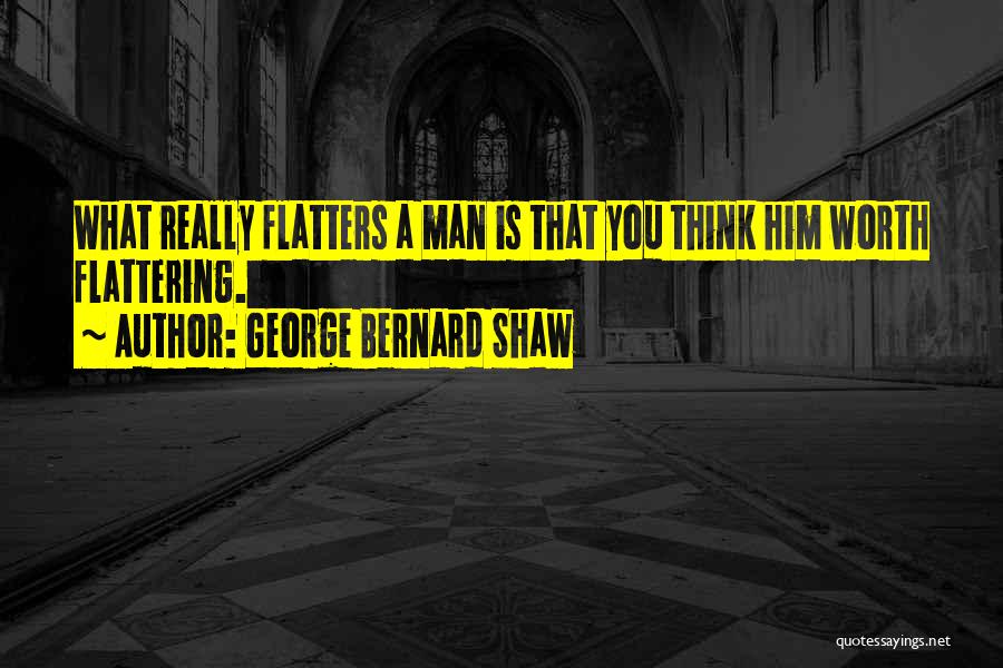Flattering Someone Quotes By George Bernard Shaw