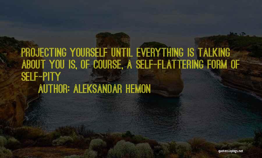 Flattering Yourself Quotes By Aleksandar Hemon
