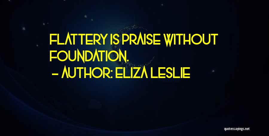 Flattery And Praise Quotes By Eliza Leslie