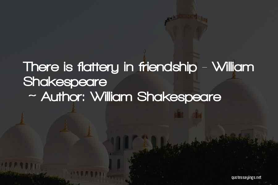 Flattery Shakespeare Quotes By William Shakespeare