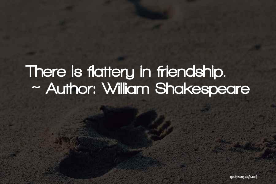 Flattery Shakespeare Quotes By William Shakespeare