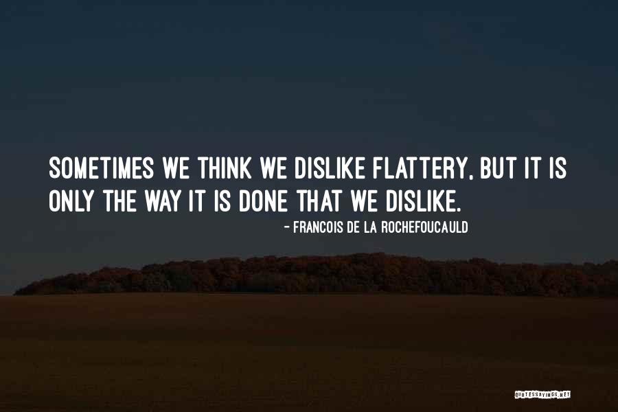 Flattery Will Get You Quotes By Francois De La Rochefoucauld Flattery Will Get You Quotes By Francois De La Rochefoucauld