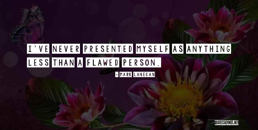 Flawed Person Quotes By Mark Lanegan