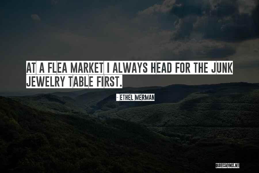 Flea Market Junk Quotes By Ethel Merman Flea Market Junk Quotes By Ethel Merman