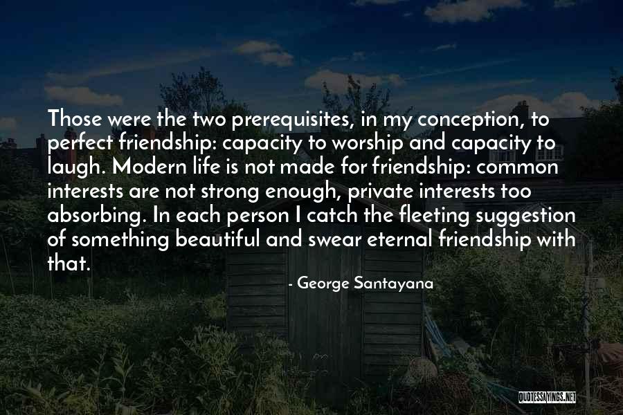 Fleeting Friendship Quotes By George Santayana Fleeting Friendship Quotes By George Santayana