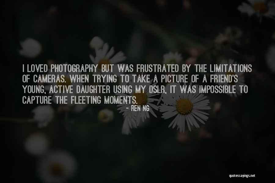 Fleeting Moments Quotes By Ren Ng Fleeting Moments Quotes By Ren Ng
