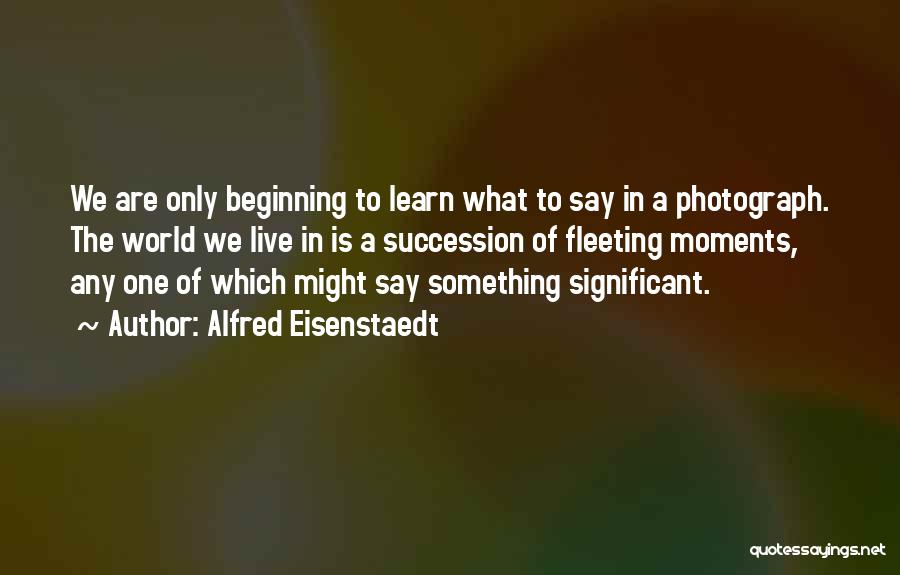 Fleeting Quotes By Alfred Eisenstaedt