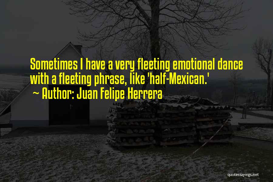 Fleeting Quotes By Juan Felipe Herrera