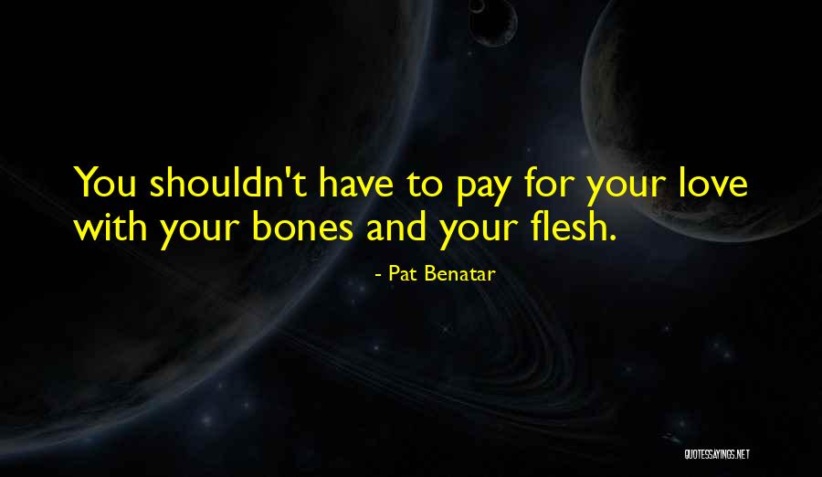 Flesh And Bones Quotes By Pat Benatar Flesh And Bones Quotes By Pat Benatar