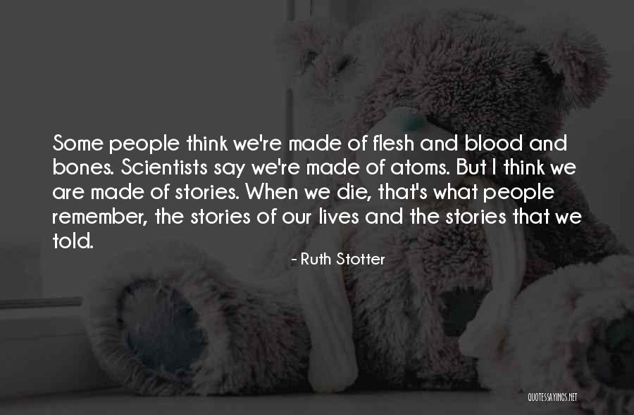 Flesh And Bones Quotes By Ruth Stotter Flesh And Bones Quotes By Ruth Stotter