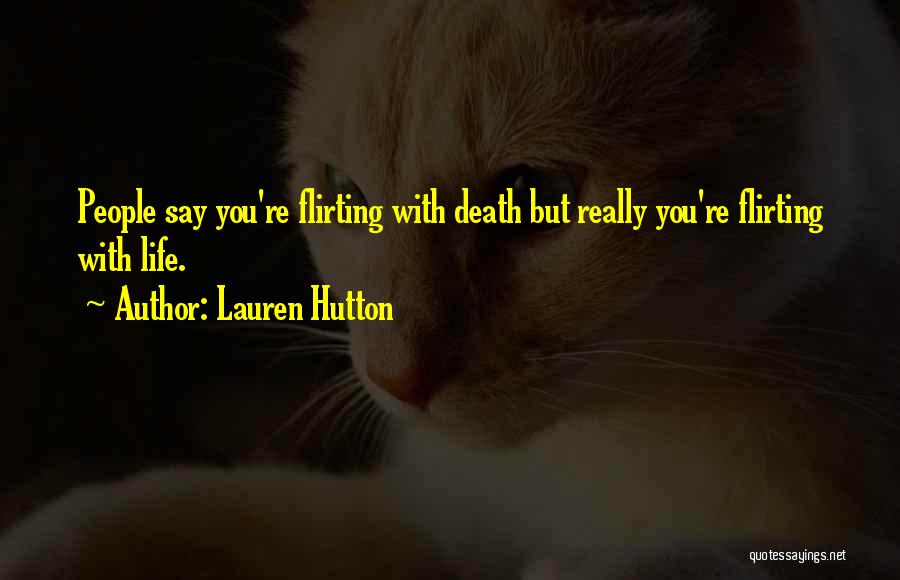 Flirting With Death Quotes By Lauren Hutton