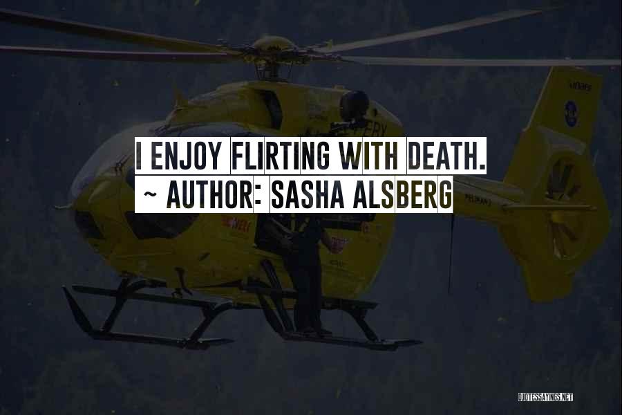 Flirting With Death Quotes By Sasha Alsberg