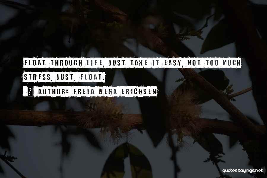 Float Through Life Quotes By Freja Beha Erichsen