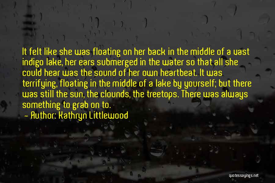 Floating In Water Quotes By Kathryn Littlewood