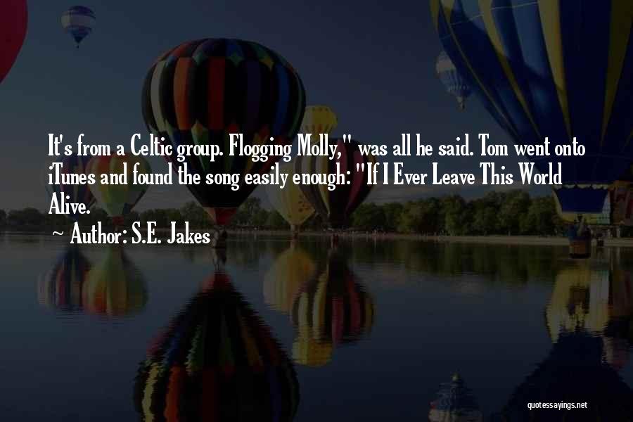 Flogging Molly Song Quotes By S.E. Jakes