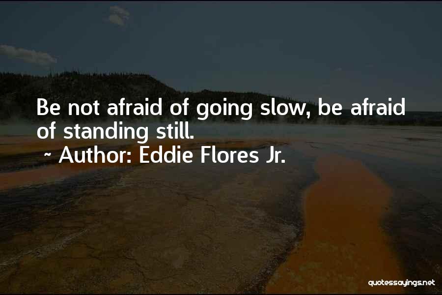 Flores Quotes By Eddie Flores Jr.
