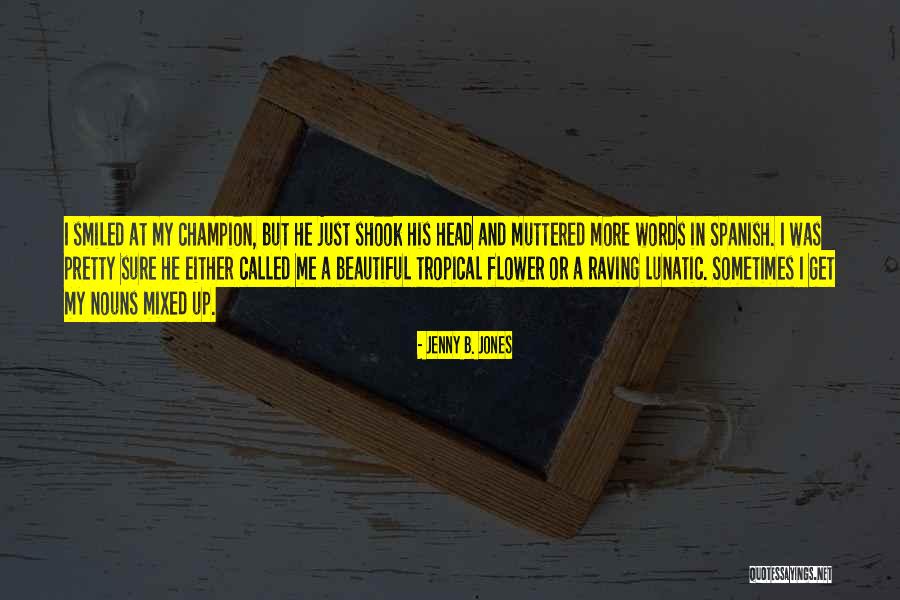 Flower Beautiful Quotes By Jenny B. Jones Flower Beautiful Quotes By Jenny B. Jones
