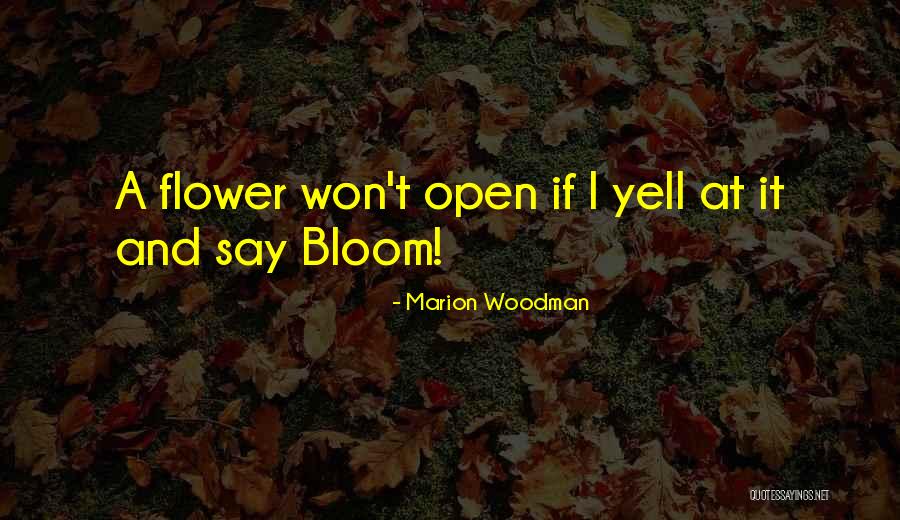 Flower Bloom Quotes By Marion Woodman Flower Bloom Quotes By Marion Woodman