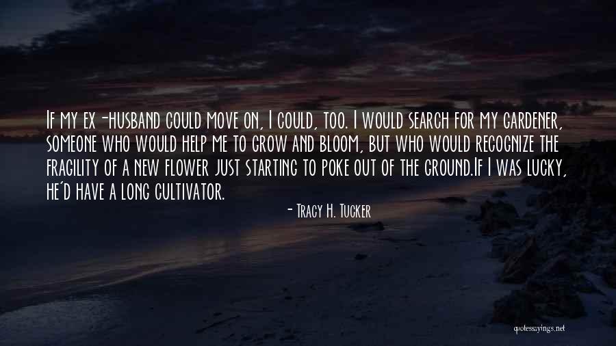 Flower Bloom Quotes By Tracy H. Tucker Flower Bloom Quotes By Tracy H. Tucker